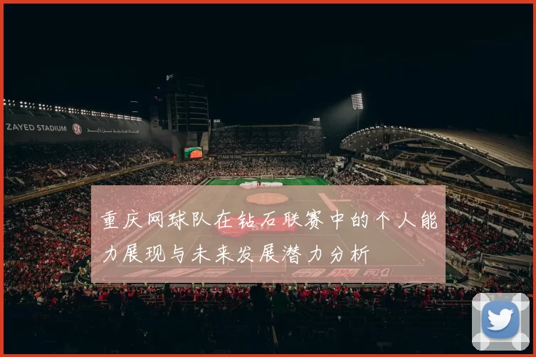 重庆网球队在钻石联赛中的个人能力展现与未来发展潜力分析
