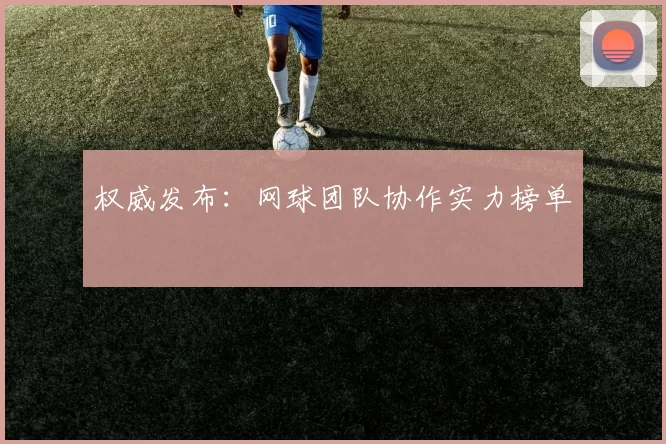 权威发布：网球团队协作实力榜单